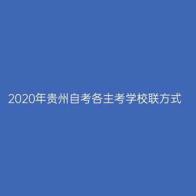 2020年贵州自考各主考学校联方式