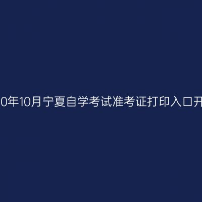 2020年10月宁夏自学考试准考证打印入口开通