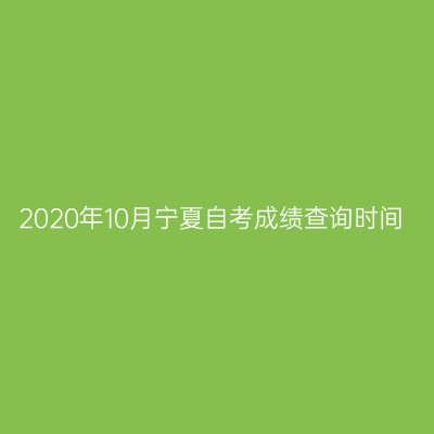 2020年10月宁夏自考成绩查询时间