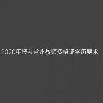 2020年报考常州教师资格证学历要求
