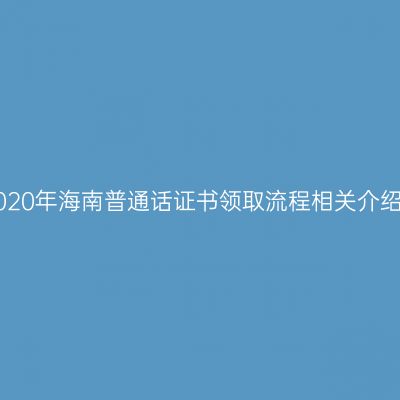 2020年海南普通话证书领取流程相关介绍!