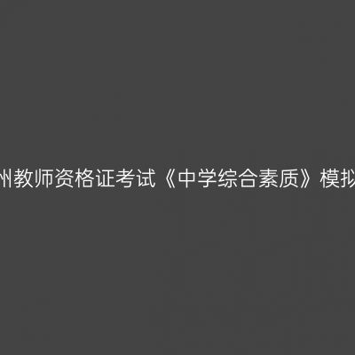 2020贵州教师资格证考试《中学综合素质》模拟题（2）