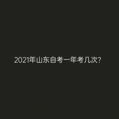 2021年山东自考一年考几次?