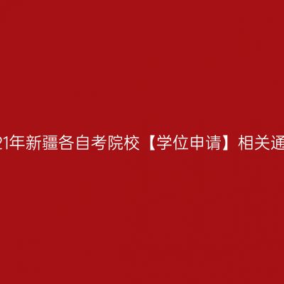 2021年新疆各自考院校【学位申请】相关通知