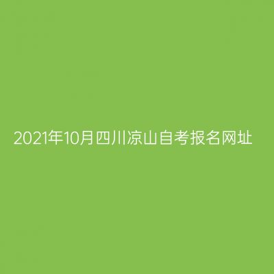 2021年10月四川凉山自考报名网址