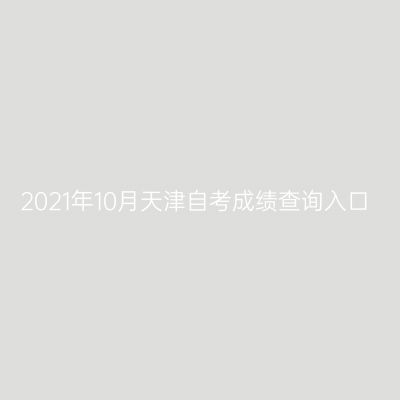 2021年10月天津自考成绩查询入口