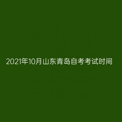 2021年10月山东青岛自考考试时间