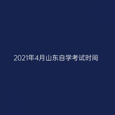 2021年4月山东自学考试时间