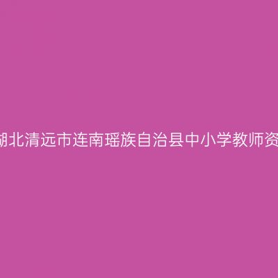 2021上半年湖北清远市连南瑶族自治县中小学教师资格认定公告