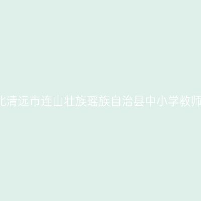 2021上半年湖北清远市连山壮族瑶族自治县中小学教师资格认定公告