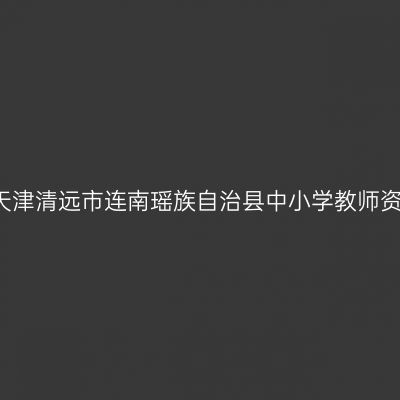 2021下半年天津清远市连南瑶族自治县中小学教师资格认定公告