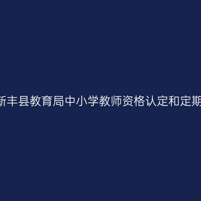 2021下半年山东新丰县教育局中小学教师资格认定和定期注册工作的通知