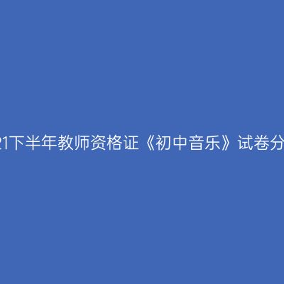 2021下半年教师资格证《初中音乐》试卷分析