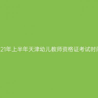 2021年上半年天津幼儿教师资格证考试时间