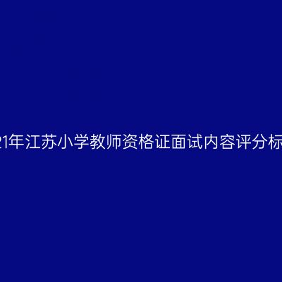 2021年江苏小学教师资格证面试内容评分标准
