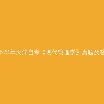 2022年下半年天津自考《现代管理学》真题及答案解析