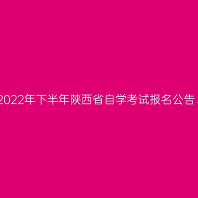 2022年下半年陕西省自学考试报名公告