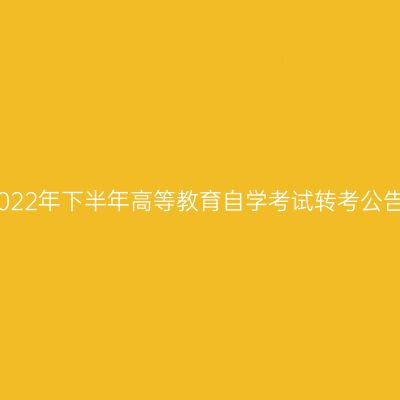 2022年下半年高等教育自学考试转考公告