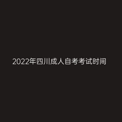 2022年四川成人自考考试时间