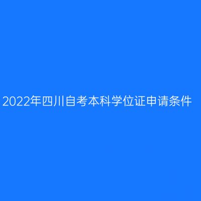 2022年四川自考本科学位证申请条件