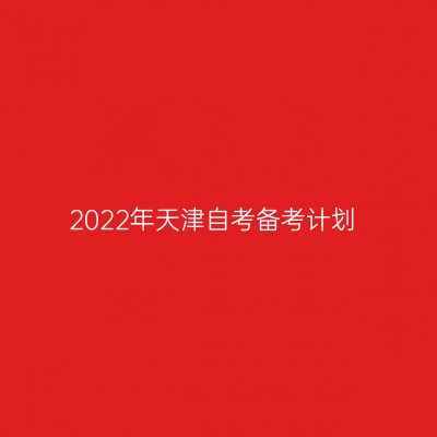2022年天津自考备考计划