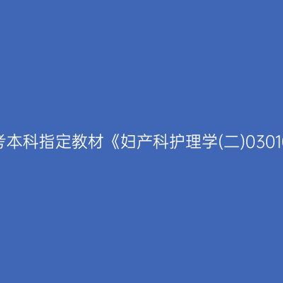2022年西藏成人自考本科指定教材《妇产科护理学(二)03010》版本及购买网址