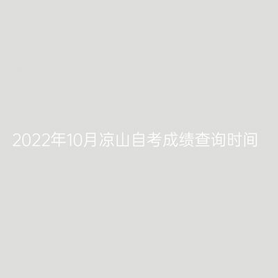 2022年10月凉山自考成绩查询时间