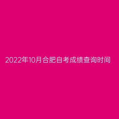 2022年10月合肥自考成绩查询时间