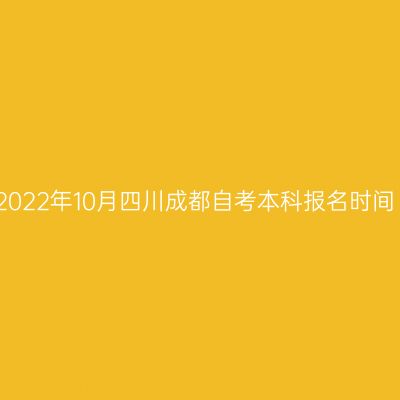 2022年10月四川成都自考本科报名时间