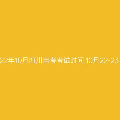 2022年10月四川自考考试时间:10月22-23日