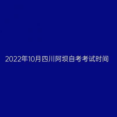2022年10月四川阿坝自考考试时间