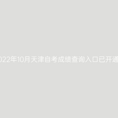 2022年10月天津自考成绩查询入口已开通!