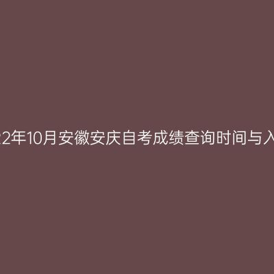 2022年10月安徽安庆自考成绩查询时间与入口