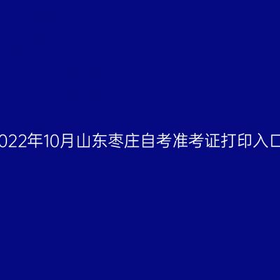 2022年10月山东枣庄自考准考证打印入口