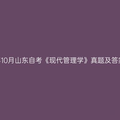 2022年10月山东自考《现代管理学》真题及答案解析