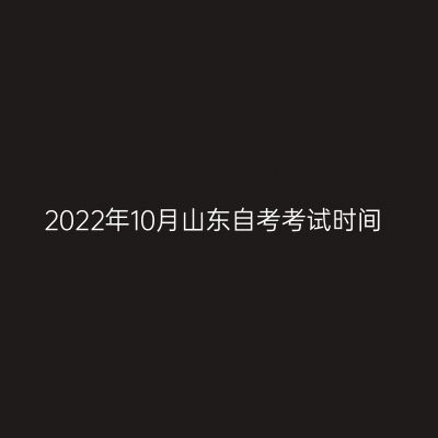 2022年10月山东自考考试时间