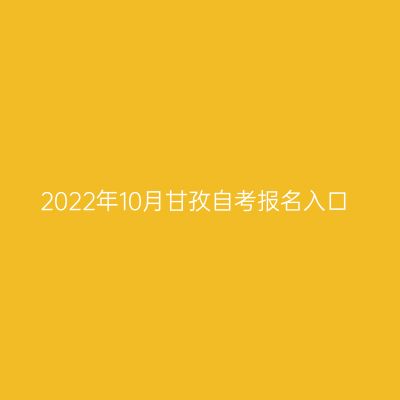 2022年10月甘孜自考报名入口