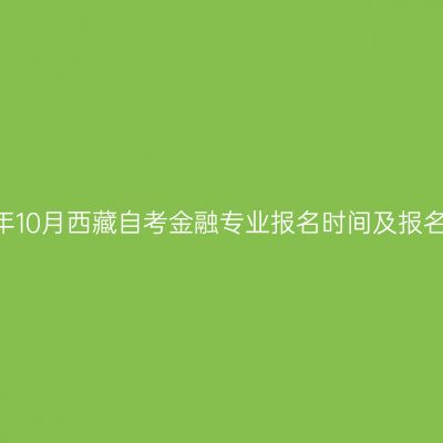 2022年10月西藏自考金融专业报名时间及报名条件