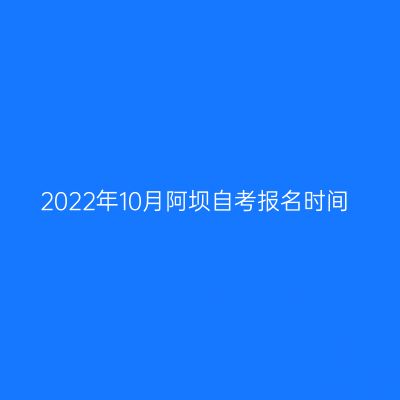 2022年10月阿坝自考报名时间