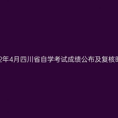 2022年4月四川省自学考试成绩公布及复核时间