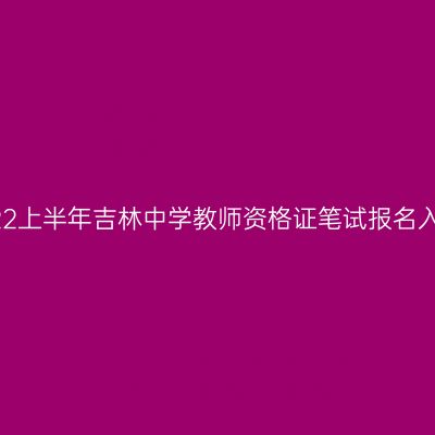 2022上半年吉林中学教师资格证笔试报名入口