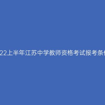 2022上半年江苏中学教师资格考试报考条件