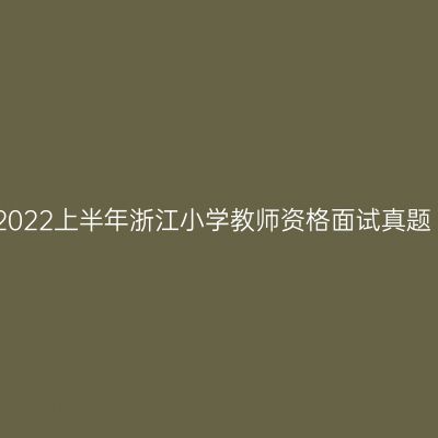 2022上半年浙江小学教师资格面试真题
