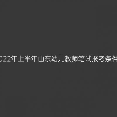 2022年上半年山东幼儿教师笔试报考条件