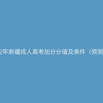 2022年新疆成人高考加分分值及条件（预测版）