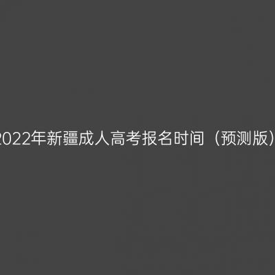 2022年新疆成人高考报名时间（预测版）