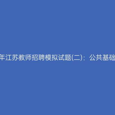 2022年江苏教师招聘模拟试题(二)：公共基础知识