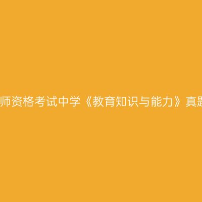 2022年浙江教师资格考试中学《教育知识与能力》真题及答案（二）