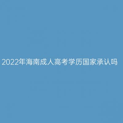 2022年海南成人高考学历国家承认吗
