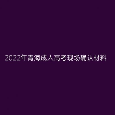 2022年青海成人高考现场确认材料